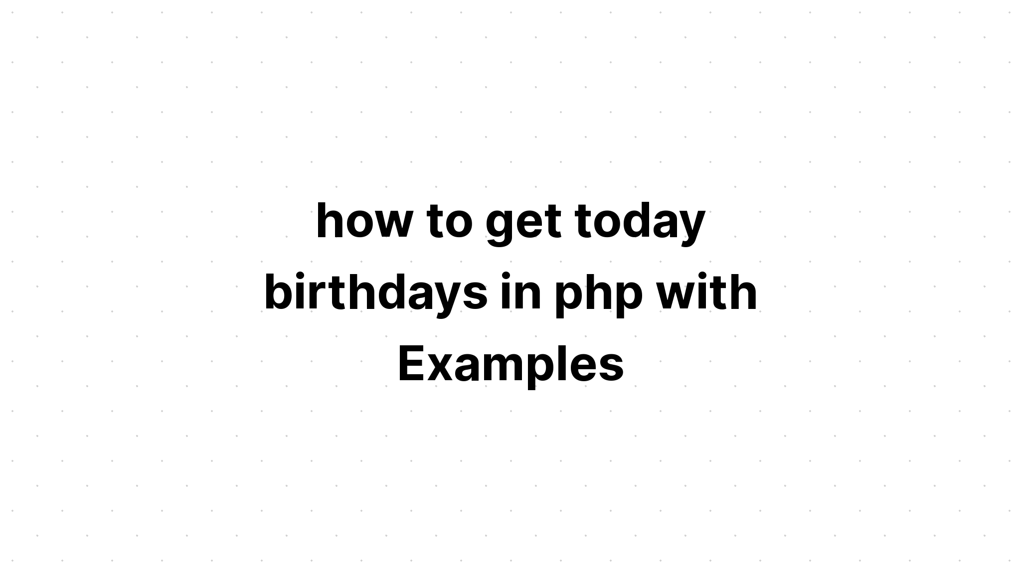 cách lấy ngày sinh nhật hôm nay bằng php với các ví dụ